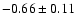 $-0.66\pm 0.11$