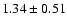 $ 1.34\pm 0.51$
