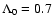 $\Lambda_0 = 0.7$