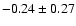 $-0.24\pm 0.27$