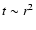 $t \sim r^2$