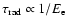 $\tau_{\rm rad} \propto 1/E_{\rm e}$