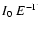 $\displaystyle{I_0\ E ^ {-\Gamma}}$