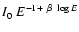 $\displaystyle{I_0\ E ^ {-\Gamma + ~ \beta\ \log E}}$