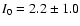 $I_0 = 2.2 \pm 1.0$