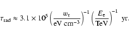 \begin{displaymath}\tau_{\rm rad} \approx 3.1 \times 10^5
\left(\frac{w_{\rm r}...
...ht)^{-1}
\left(\frac{E_{\rm e}}{\rm TeV}\right)^{-1}~\rm yr. \
\end{displaymath}