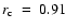 $r_{\rm c}~=~0.91$
