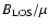 $B_{\rm LOS}/\mu $
