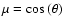 $\mu = \cos{(\theta)}$