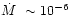 $\mbox{$\dot{M}$ }\sim 10^{-6}$