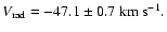 $ V_{\rm rad} = -47.1 \pm 0.7 ~ {\rm km ~ s^{-1}}. $