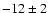 $-12\pm 2$