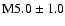 $\rm M5.0 \pm 1.0$