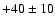 $+40 \pm 10 $