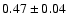 $0.47 \pm 0.04$