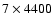 $7 \times 4400$