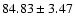 $84.83 \pm 3.47$