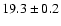 $19.3 \pm 0.2$