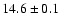 $14.6 \pm 0.1$