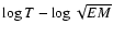 $\log{T} - \log{\sqrt{EM}}$