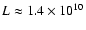 $L \approx 1.4 \times 10^{10}$