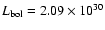 $L_{\rm bol} = 2.09 \times 10^{30}$