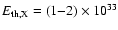 $E_{\rm th,X} = (1 {-} 2) \times 10^{33}$