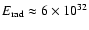 $E_{\rm rad} \approx 6 \times 10^{32}$