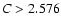 ${\it C} > 2.576$