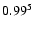 $\rm0.99^{5}$