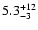 $\rm 5.3^{+12}_{-3}$