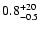 $\rm0.8^{+20}_{-0.5}$