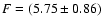 $F=(5.75\pm0.86)$