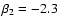 $\beta_2=-2.3$