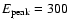 $E_{\rm peak}=300$
