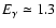 $E_{\gamma}\simeq 1.3$