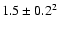 $1.5 \pm 0.2\rm ^{2}$