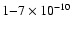 $1{-}7 \times 10^{-10}$