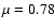 $\mu=0.78$