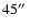 $45\hbox{$^{\prime\prime}$ }$