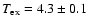 $T_{\rm ex}=4.3 \pm 0.1$