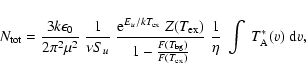 \begin{displaymath}N_{\rm tot} = \frac{3k\epsilon_0}{2\pi^2 \mu^2} \; \frac{1}{\...
...ex})}} \;
\frac{1}{\eta} ~ \int ~ T_{\rm A}^*(v) ~ {\rm d}v ,
\end{displaymath}