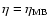 $\eta=\eta_{\rm MB}$