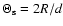 $\Theta_{\rm s}=2R/d$