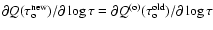 $\partial Q(\tau_{\rm o}^{\rm new})/\partial\log\tau=\partial
Q^{\rm (o)}(\tau_{\rm o}^{\rm old})/\partial\log\tau$