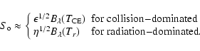 \begin{displaymath}S_{\rm o} \approx \left\{\begin{array}{ll}
\epsilon^{1/2}B_{...
...}(T_r) & {\rm for\ radiation{-}dominated.}
\end{array}\right.
\end{displaymath}