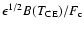$\epsilon^{1/2}B(T_{\rm CE})/F_{\rm c}$