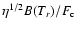 $\eta^{1/2}B(T_r)/F_{\rm c}$