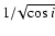 $1/\!\sqrt{\cos i}$