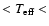 $< T_{\rm eff} <$